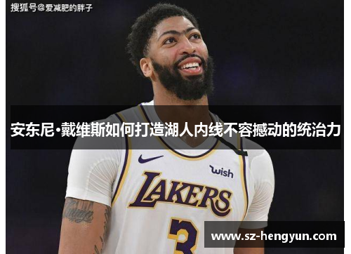 安东尼·戴维斯如何打造湖人内线不容撼动的统治力
