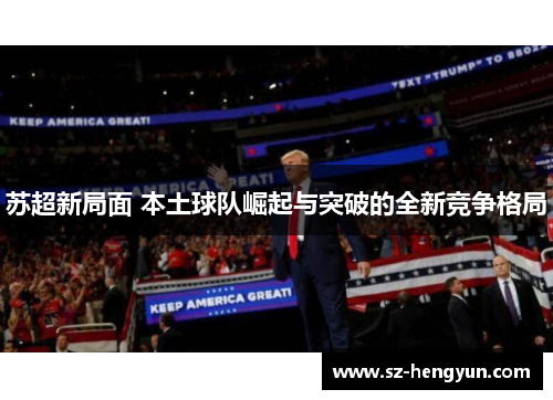 苏超新局面 本土球队崛起与突破的全新竞争格局