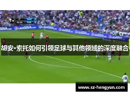 胡安·索托如何引领足球与其他领域的深度融合