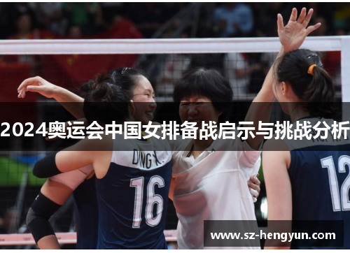 2024奥运会中国女排备战启示与挑战分析