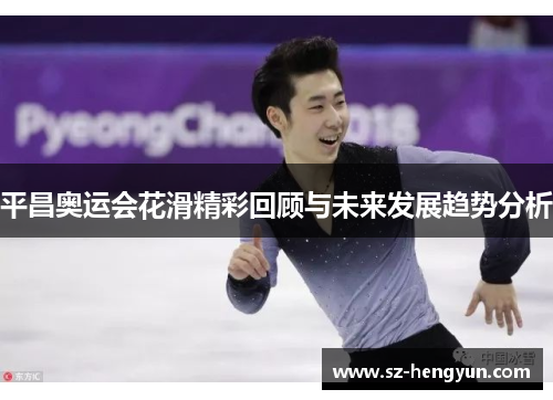 平昌奥运会花滑精彩回顾与未来发展趋势分析