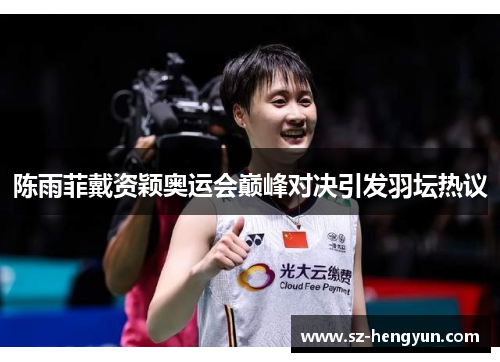 陈雨菲戴资颖奥运会巅峰对决引发羽坛热议